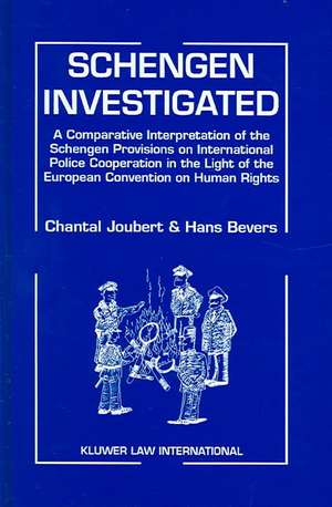 Schengen Investigated: A Comparative Interpretation of the Schengen Provisions on International Police Cooperation in the Light of the European Convention on Human Rights de Chantal Joubert