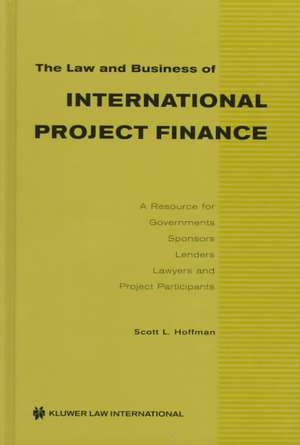 The Law & Business of Int'l Project Finance, a Resource for Governments, Sponsors, Lenders, Lawyers, and Project Participants de Scott L. Hoffman