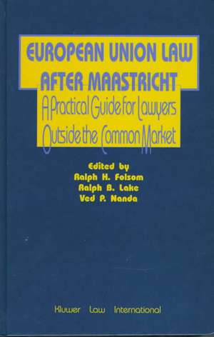 European Union Law After Maastricht, a Practical Guide for Lawyer de Ralph B. Lake