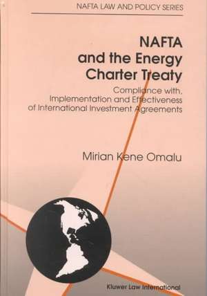 NAFTA and the Energy Charter: Treaty Compliance With, Implementation and Effectiveness of International Investment Agreements de Mirian Kene Omalu