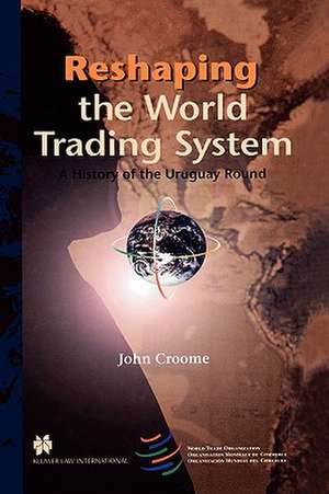 Reshaping the World Trading System, a History of the Uruguay Round de John Croome