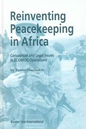 Reinventing Peacekeeping in Africa: Conceptual and Legal Issues in ECOMOG Operations de F. Olonisakin