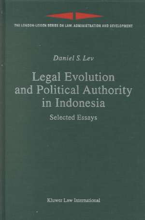 Legal Evolution and Political Authority in Indonesia: Selected Essays de Daniel Lev