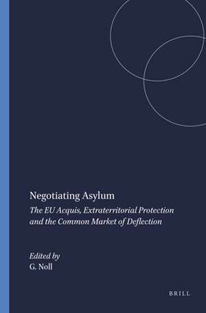 Negotiating Asylum: The EU Acquis, Extraterritorial Protection and the Common Market of Deflection de Gregor Noll