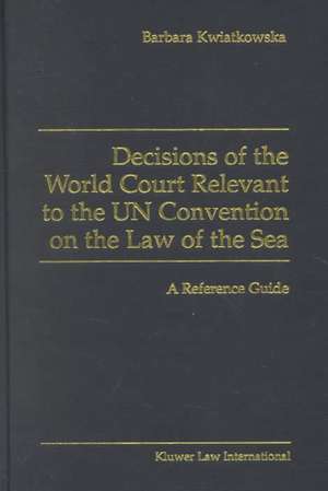 Decisions of the World Court Relevant to the UN Convention on the Law of the Sea: A Reference Guide de Barbara Kwiatkowska