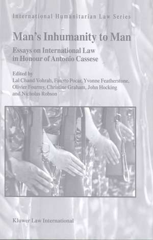 Man's Inhumanity to Man: Essays on International Law in Honour of Antonio Cassese de Lal Chand Vohrah