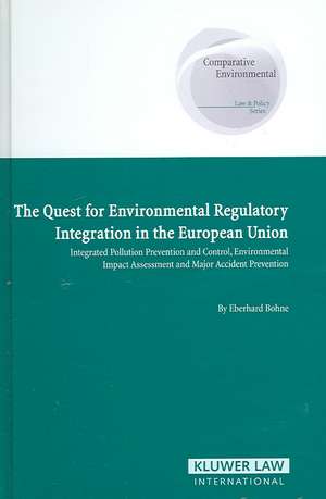 The Quest for Environmental Regulatory Integration in the European Union: Integrated Pollution Prevention and Control, Environmental Impact Assessment de Eberhard Bohne