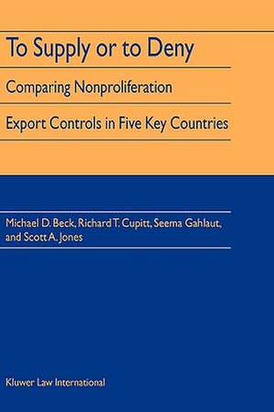 To Supply or to Deny: Comparing Nonproliferation Export Controls in Five Key Countries de Richard T. Cupitt