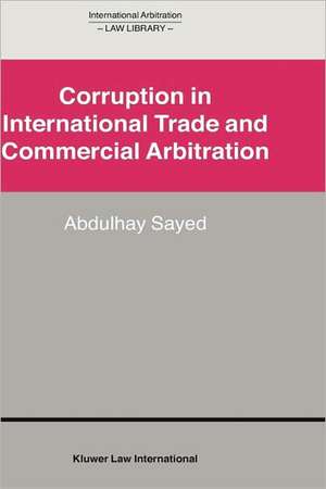 Corruption in International Trade and Commercial Arbitration de Abdulhay Sayed