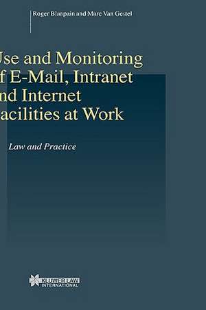 Use and Monitoring of E-mail, Intranet and Internet Facilities at Work: Law and Practice de Roger Blanpain