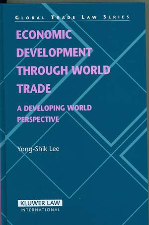 Economic Development Through World Trade: A Developing World Perspective de Yong-Shik Lee