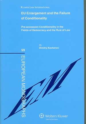 EU Enlargement and the Failure of Conditionality: Pre-Accession Conditionality in the Fields of Democracy and the Rule of Law de Dimitry Kochenov