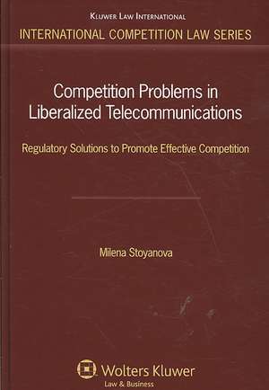 Competition Problems in Liberalized Telecommunications: Regulatory Solutions to Promote Effective Competition de Milena Stoyanova