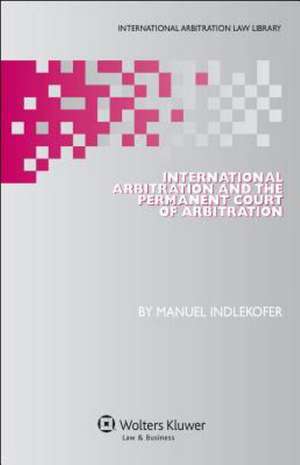 International Arbitration and the Permanent Court of Arbitration de Indlekofer