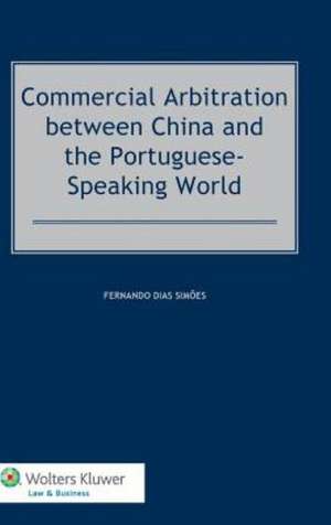 Commercial Arbitration Between China and the Portuguese-Speaking World de Fernando Dias Simoes