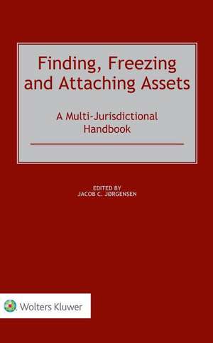 Finding, Freezing and Attaching Assets: A Multi-Jurisdictional Handbook de Jacob C. Jorgensen