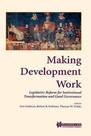 Making Development Work: Legislative Reform for Institutional Transformation and Good Governance de Ann Willcox Seidman