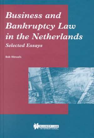 Business and Bankruptcy Law in the Netherlands, Selected Essays de Bob Wessels