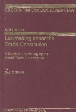 Lawmaking Under the Trade Constitution, a Study in Legislating by the World Trade Organization de Gail E. Evans