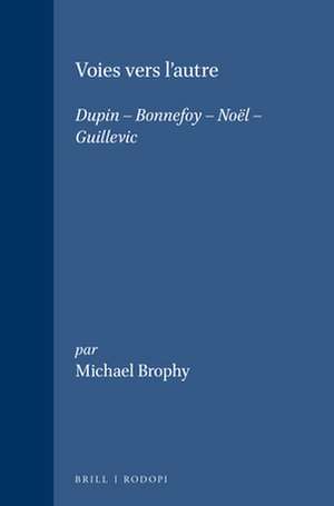 Voies vers l'autre: Dupin – Bonnefoy – Noël – Guillevic de Michael Brophy