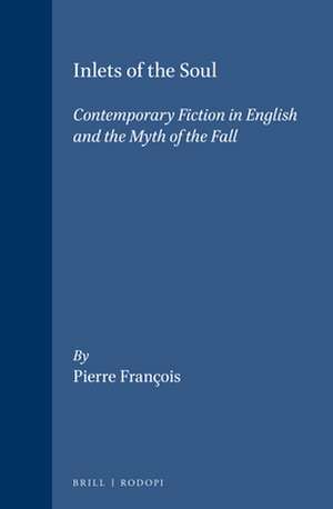 Inlets of the Soul: Contemporary Fiction in English and the Myth of the Fall de Pierre François