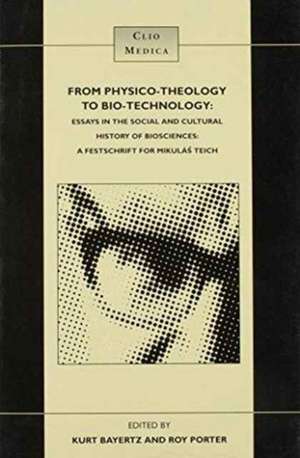 From Physico-Theology to Bio-Technology: A Festschrift for Mikuláš Teich de Kurt Bayertz