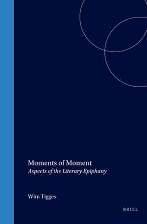 Moments of Moment: Aspects of the Literary Epiphany de Wim Tigges