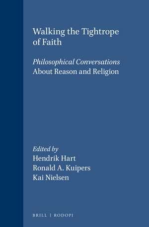 Walking the Tightrope of Faith: Philosophical Conversations. About Reason and Religion de Hendrik Hart