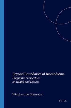 Beyond Boundaries of Biomedicine: Pragmatic Perspectives on Health and Disease de Wim J. van der Steen