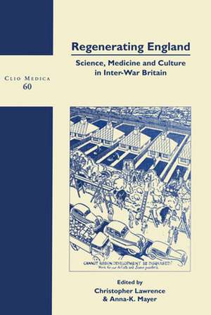 Regenerating England: Science, Medicine and Culture in Inter-War Britain de Christopher Lawrence