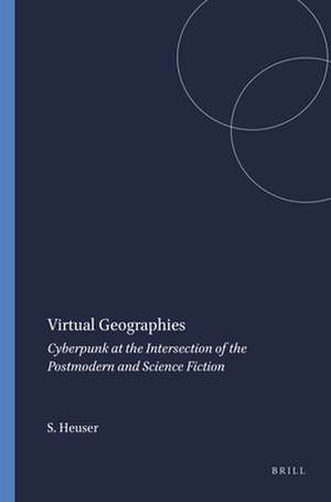 Virtual Geographies: Cyberpunk at the Intersection of the Postmodern and Science Fiction de Sabine Heuser