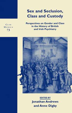 Sex and Seclusion, Class and Custody: Perspectives on Gender and Class in the History of British and Irish Psychiatry de Anne Digby