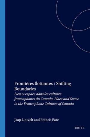 Frontières flottantes / Shifting Boundaries: Lieu et espace dans les cultures francophones du Canada. Place and Space in the Francophone Cultures of Canada de Jaap Lintvelt