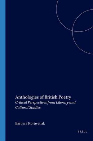 Anthologies of British Poetry: Critical Perspectives from Literary and Cultural Studies de Barbara Korte