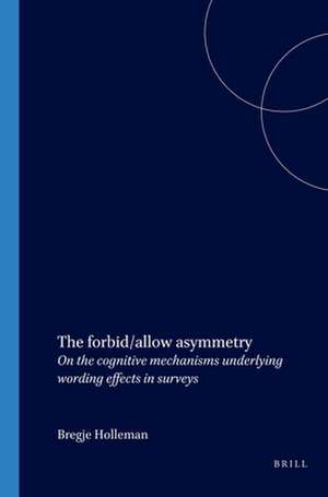 The forbid/allow asymmetry: On the cognitive mechanisms underlying wording effects in surveys de Bregje Holleman