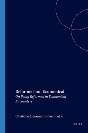 Reformed and Ecumenical: On Being Reformed in Ecumenical Encounters de Christine Lienemann-Perrin