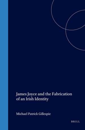 James Joyce and the Fabrication of an Irish Identity de Michael Patrick Gillespie