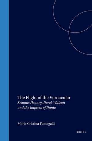 The Flight of the Vernacular: Seamus Heaney, Derek Walcott and the Impress of Dante de Maria Cristina Fumagalli