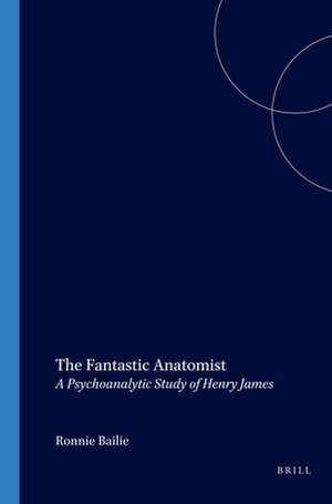 The Fantastic Anatomist: A Psychoanalytic Study of Henry James de Ronnie Bailie