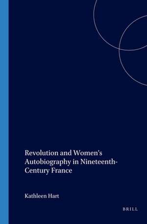 Revolution and Women’s Autobiography in Nineteenth-Century France de Kathleen Hart