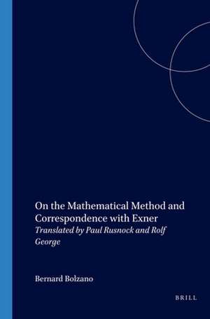 On the Mathematical Method and Correspondence with Exner: Translated by Paul Rusnock and Rolf George de Bernard Bolzano