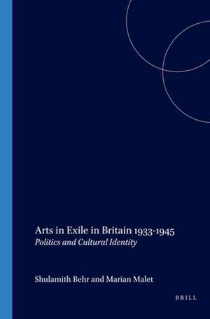 Arts in Exile in Britain 1933-1945: Politics and Cultural Identity de Shulamith Behr