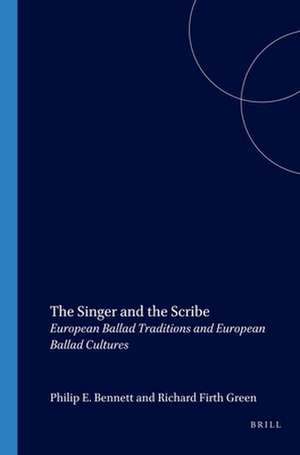 The Singer and the Scribe: European Ballad Traditions and European Ballad Cultures de Philip E. Bennett