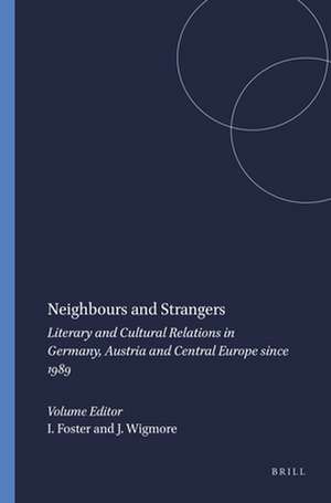 Neighbours and Strangers: Literary and Cultural Relations in Germany, Austria and Central Europe since 1989 de Ian Foster