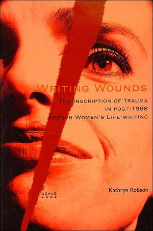 Writing Wounds: The Inscription of Trauma in post-1968 French Women’s Life-writing de Kathryn Robson