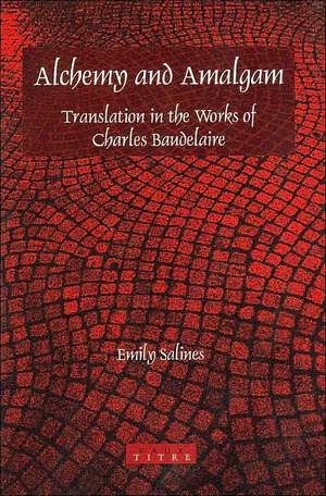 Alchemy and Amalgam: Translation in the Works of Charles Baudelaire de Emily Salines