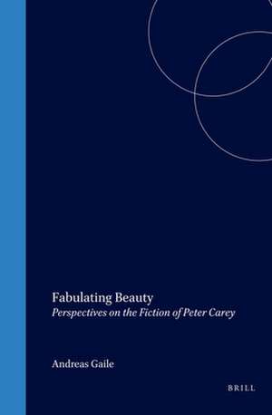 Fabulating Beauty: Perspectives on the Fiction of Peter Carey de Andreas Gaile