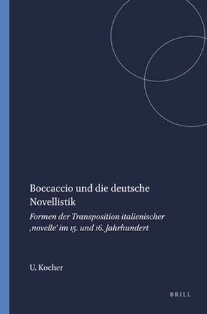 Boccaccio und die deutsche Novellistik: Formen der Transposition italienischer ,novelle’ im 15. und 16. Jahrhundert de Ursula Kocher