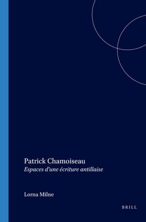 Patrick Chamoiseau: Espaces d’une écriture antillaise de Lorna Milne