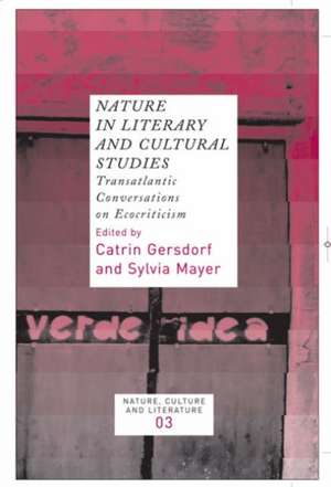 Nature in Literary and Cultural Studies: Transatlantic Conversations on Ecocriticism de Catrin Gersdorf